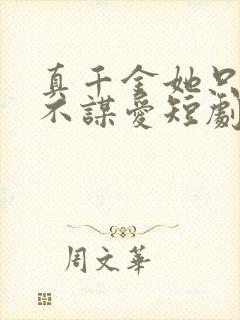 真千金她只谋权不谋爱短剧100集免费观看