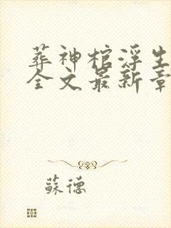 葬神棺浮生一诺全文最新章节阅读