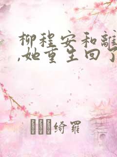 柳程安和离前夜,她重生回了出嫁前