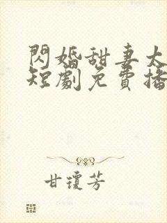 闪婚甜妻太撩人短剧免费播放