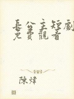 长公主短剧全集免费观看