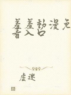 羞羞动漫免费观看入口