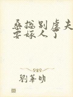 桑总别虐夫人她要嫁人了