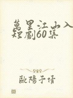 万里江山入我怀短剧60集