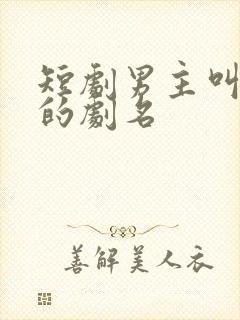 短剧男主叫苏叶的剧名