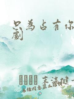 只为占有你的短剧