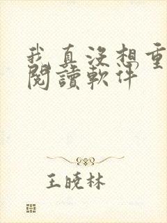 我真没想重生啊阅读软件