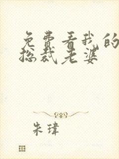 免费看我的绝美总裁老婆