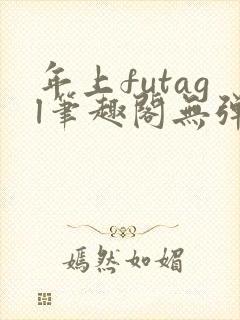 年上futagl笔趣阁无弹窗