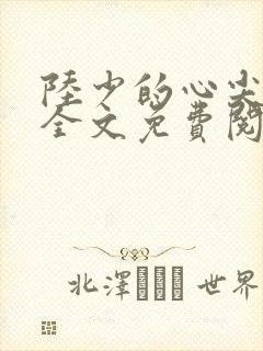 陆少的心尖宠妻全文免费阅读