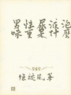 男性尿液泡沫多味重是什么原因