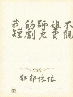 我的师姐不简单短剧免费观看完整版