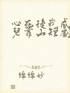 心死后我成了女儿靠山短剧大结局