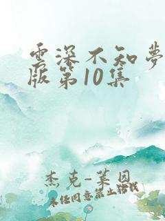 云深不知梦完整版第10集