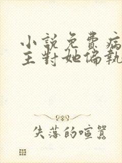 小说免费病娇男主对她偏执上瘾