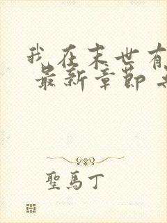 我在末世有套房 最新章节 无弹窗