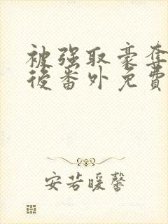 被强取豪夺多年后番外免费阅读