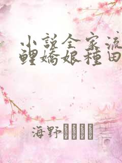 小说全家流放锦鲤娇娘种田带飞全家免费下载