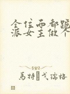 全位面都跪求反派女主做个人 完结