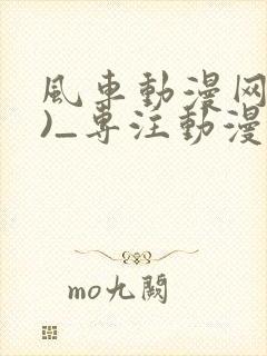 风车动漫网(p)_专注动漫的门户网站