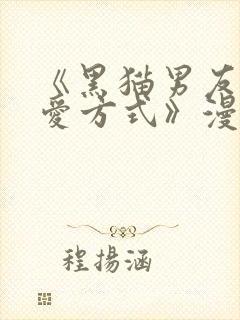 《黑猫男友的疼爱方式》漫画