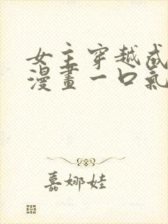 女主穿越成王妃漫画一口气看完