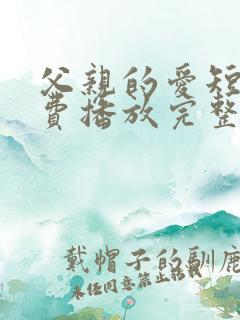 父亲的爱短剧免费播放完整版