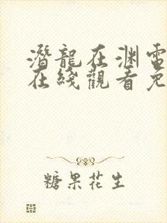 潜龙在渊电视剧在线观看免费完整版