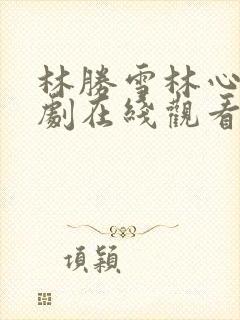 林胜雪林心瑶短剧在线观看