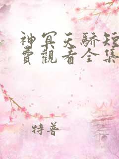 神冥天骄短剧免费观看全集