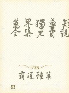 万界独尊 短剧全集免费观看高清