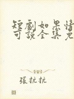 短剧如果情深不可说全集免费观看