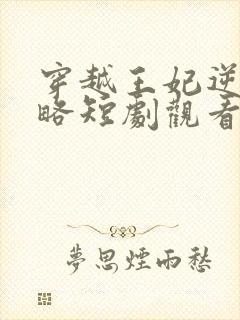 穿越王妃逆袭攻略短剧观看全