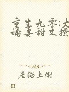 重生九零:大佬娇妻甜又撩 全文阅读