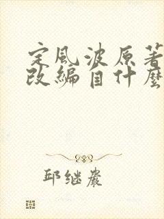 定风波原著小说改编自什么小说