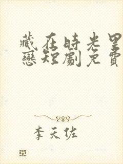 藏在时光里的暗恋短剧免费观看