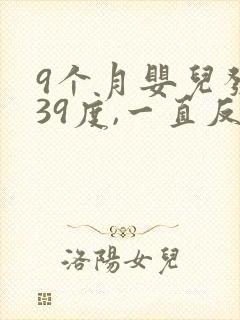 9个月婴儿发烧39度,一直反反复复