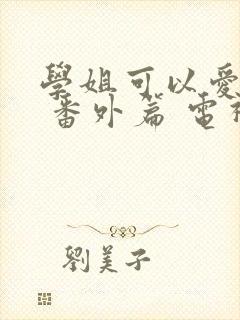 学姐可以爱我吗 番外篇 电视剧