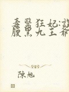 毒医狂妃:误惹腹黑九王爷免费阅读