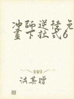 冲师逆徒免费漫画下拉式6