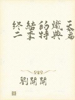 终结的炽天使第二季特典篇