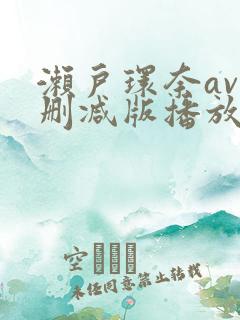 濑户环奈av无删减版播放