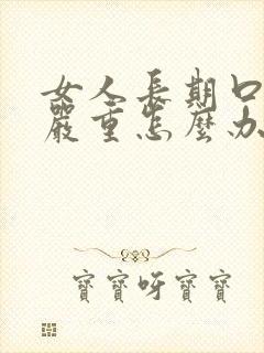 女人长期口臭有严重怎么办