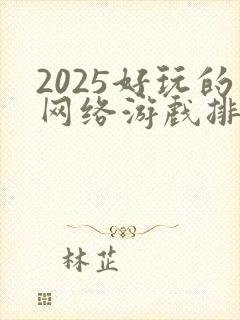 2025好玩的网络游戏排行榜前十名
