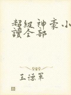 超级神豪小说阅读全部