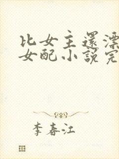 比女主还漂亮的女配小说完结