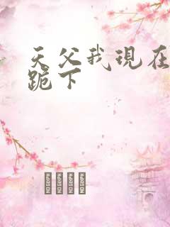 天父我现在向你跪下