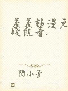 羞羞动漫免费在线观看.