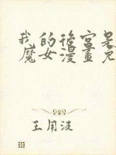 我的后宫是反派魔女漫画免费观看