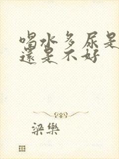 喝水多尿是肾好还是不好